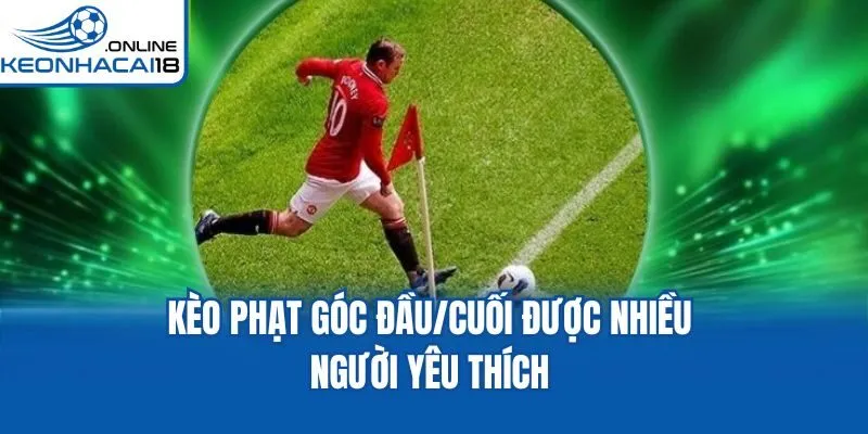 Kèo phạt góc đầu/cuối được nhiều người yêu thích