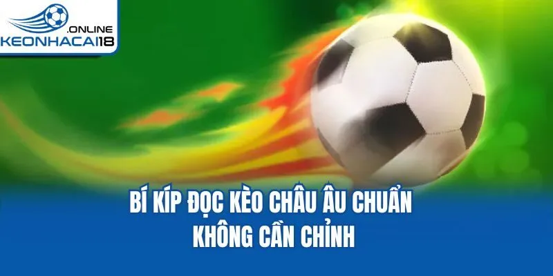 Bí kíp đọc kèo châu Âu chuẩn không cần chỉnh