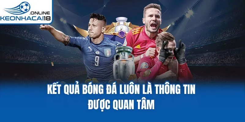 Kết quả bóng đá luôn là thông tin được quan tâm