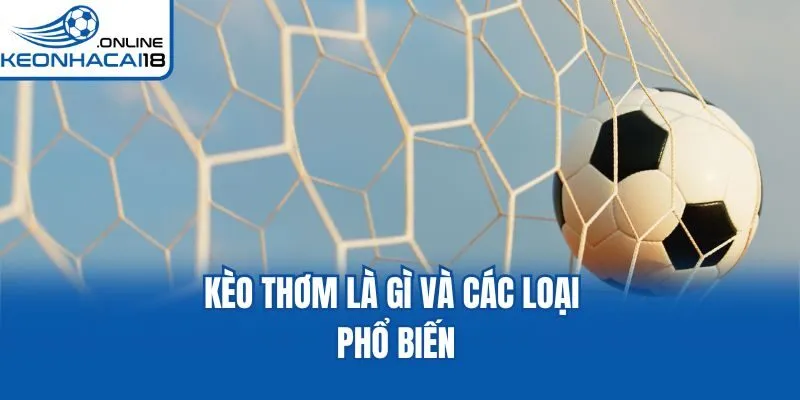 Kèo thơm là gì và các loại phổ biến