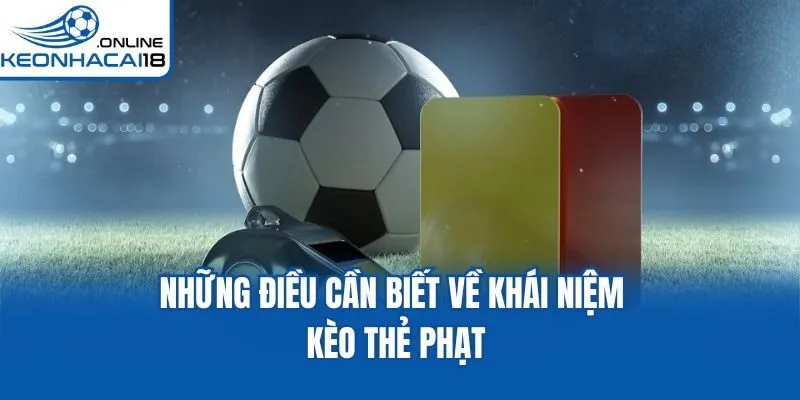 Những điều cần biết về khái niệm kèo thẻ phạt