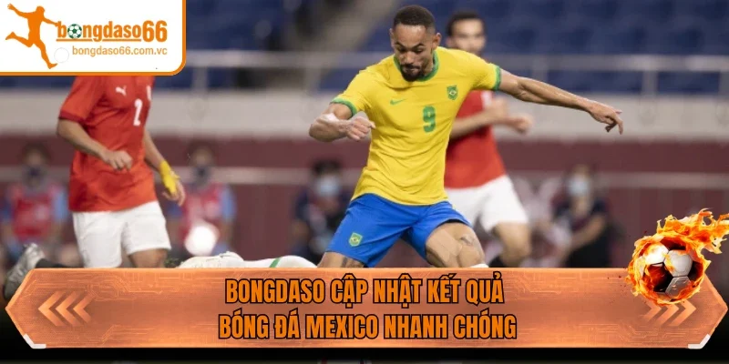 Bongdaso cập nhật kết quả bóng đá Mexico nhanh chóng