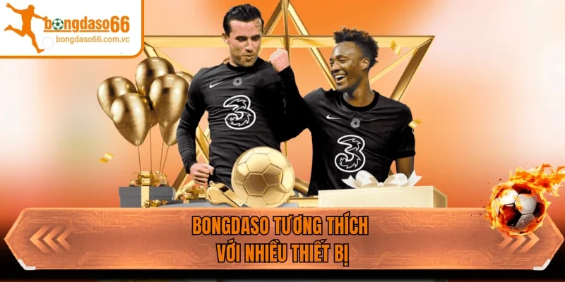 Bongdaso tương thích với nhiều thiết bị