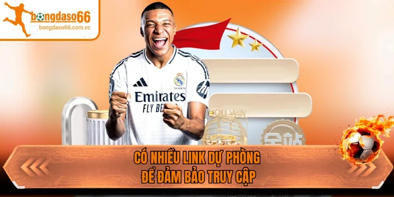 Có nhiều link dự phòng để đảm bảo truy cập
