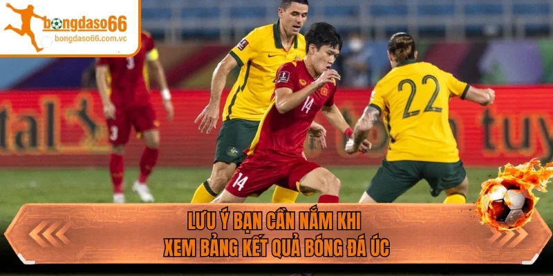 Lưu ý bạn cần nắm khi xem bảng kết quả bóng đá Úc